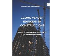 ¿CÓMO VENDER EDIFICIOS EN CONSTRUCCIÓN?: Gana la confianza de tus clientes en la era del m2 digital.