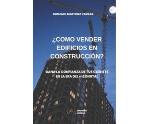 ¿CÓMO VENDER EDIFICIOS EN CONSTRUCCIÓN?: Gana la confianza de tus clientes en la era del m2 digital.