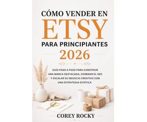 CÓMO VENDER EN ETSY PARA PRINCIPIANTES 2026: Guía paso a paso para construir una marca destacada, dominar el SEO y escalar su negocio creativo con una estrategia estética