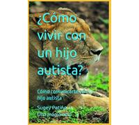 ¿Cómo vivir con un hijo autista?: Cómo comunicarte con tu hijo autista