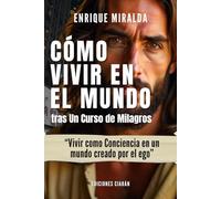 Cómo vivir en el mundo tras hacer Un Curso de Milagros: “Vivir como Espíritu en un mundo que aún cree en el ego”