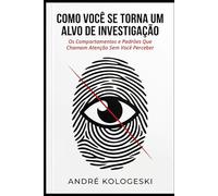 Como Você se Torna um Alvo de Investigação: Os Comportamentos e Padrões Que Chamam Atenção Sem Você Perceber