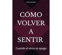 CÓMO VOLVER A SENTIR Cuando el alma se apaga: Cuando el alma se apaga
