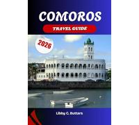 COMOROS TRAVEL GUIDE 2026: Journey Through the Islands of the Moon - From volcanic peaks and spice-scented villages to turtle-filled beaches and rich Swahili-Arab heritage