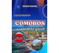 COMOROS TRAVEL GUIDE 2026: The Ultimate 2026 Comoros Travel Guide: Insider Tips, Hidden Treasures, and Unforgettable Experiences for Families, Couples, and Solo Travelers