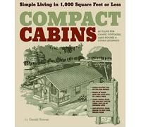Compact Cabins: Simple Living in 1,000 Square Feet or Less: Simple Living in 1000 Square Feet or Less; 62 Plans for Camps, Cottages, Lake Houses, and Other Getaways