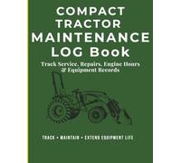 Compact Tractor Maintenance Log Book: Track Service, Repairs, Engine Hours, Fuel, Parts & Equipment Records: Service Log, Repair Tracker, Fuel Log & ... Attachments & Property Maintenance Equipment