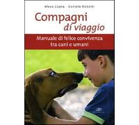 Compagni di viaggio. Manuale di felice convivenza tra cani e umani. Ediz. ...