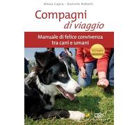 Compagni di viaggio. Manuale di felice convivenza tra cani e umani. Ediz. illustrata