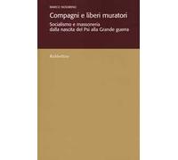 Compagni e liberi muratori. Socialismo e massoneria dalla nascita del Psi alla grande guerra