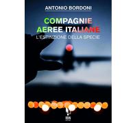 Compagnie aeree italiane. L'estinzione della specie - Bordoni Antonio