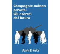 Compagnie militari private: Gli eserciti del futuro