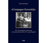 «Compagno Kerenskij». 1917: la rivoluzione contro lo zar e la nascita del culto del vozd', capo del popolo