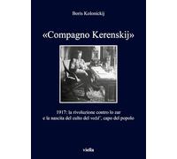 «Compagno Kerenskij». 1917: la rivoluzione contro lo zar e la nascita del culto del vozd', capo del popolo