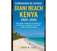 Compagnon de voyage Diani Beach Kenya 2025-2026: Votre guide complet des attractions, de la nourriture, des séjours, de la culture et des conseils de voyage