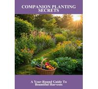 Companion Planting Secrets: A Year-Round Guide To Bountiful Harvests