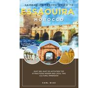 Companion travel guide to Essaouira, Morocco - With Colorful Insights: Must see, Must do activities! Insider and Local tips! Cultural Immersion! Top attractions!