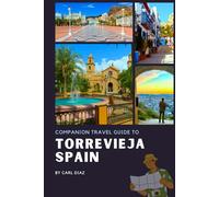 Companion Travel Guide to Torrevieja, Spain: Must see, Must do activities! Insider and local Tips! Cultural Immersion! Top attractions!