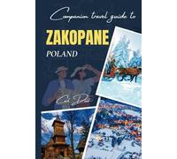Companion travel guide to Zakopane Poland - With colorful insights: Must see, Must do activities! Insider and local tips! Cultural Immersion! Top attractions