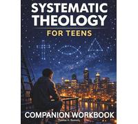 Companion Workbook for Systematic Theology for Teens by Thomas H. Bennet