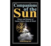 Companions of the Sun: History and Mystery of Iranian Dance, Music & Ritual