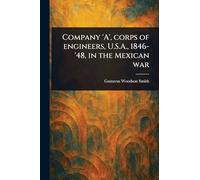 Company 'A', Corps of Engineers, U.S.A., 1846-'48, in the Mexican War