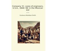 Company 'A', corps of engineers, U.S.A., 1846-'48, in the Mexican war
