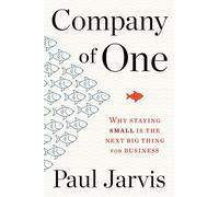 Company of One: Why Staying Small is the Next Big Thing for Business - Jar...