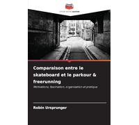 Comparaison entre le skateboard et le parkour & freerunning: Motivations, fascination, organisation et pratique