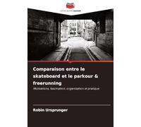 Comparaison entre le skateboard et le parkour & freerunning: Motivations, fascination, organisation et pratique