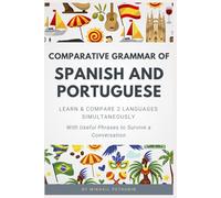 Comparative Grammar of Spanish and Portuguese: Learn & Compare 2 Languages Simultaneously (With Useful Phrases to Survive a Conversation)