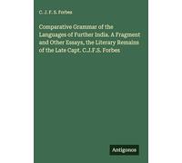 Comparative Grammar of the Languages of Further India. A Fragment and Other Essays, the Literary Remains of the Late Capt. C.J.F.S. Forbes