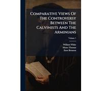 Comparative Views Of The Controversy Between The Calvinists And The Arminians