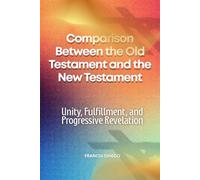 Comparison Between the Old Testament and the New Testament: Unity, Fulfillment, and Progressive Revelation