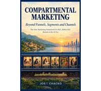 Compartmental Marketing: Beyond Funnels, Segments and Channels: The New Marketing Framework for B2C, B2B & D2C Brands in the AI Era