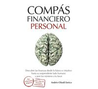 Compás financiero personal: Descubre las finanzas desde lo básico e intuitivo hasta su sorprendente lado humano y pon los números a tu favor