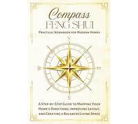 Compass Feng Shui Practical Workbook for Modern Homes: A Step-by-Step Guide to Mapping Your Home's Directions, Improving Layout, and Creating a Balanced Living Space