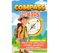 Compass for Kids: Step-by-Step Compass Skills, Fun Games, and Inspiring Explorer Stories!