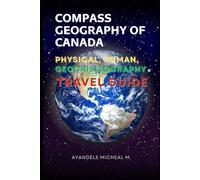 COMPASS GEOGRAPHY OF CANADA: Physical, Human, Geocrisisography and Travel Guide