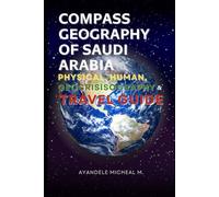 Compass Geography of Saudi Arabia: Physical, Human, Geocrisisography and Travel Guide