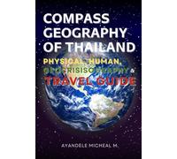 Compass Geography of Thailand: Physical Geography, Human Geography, Geocrisisography, and Travel Guide