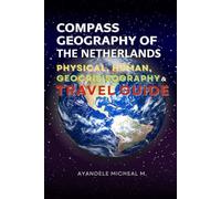 COMPASS GEOGRAPHY OF THE NETHERLANDS: PHYSICAL, HUMAN, GEOCRISISOGRAPHY AND TRAVEL GUIDE
