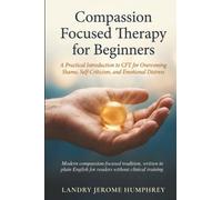 Compassion Focused Therapy for Beginners: A Practical Introduction to CFT for Overcoming Shame, Self-Criticism, and Emotional Distress