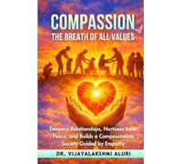 Compassion-The Breath of all values: Deepens relationships, nurtures inner peace, and builds a compassionate society guided by empathy.
