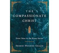 Compassionate Christ: Draw Near to the Risen Savior (A 31-Day Devotional Retelling of Stories from the Life of Jesus)