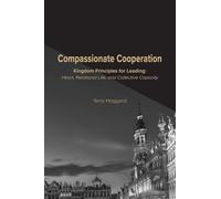 Compassionate Cooperation: Kingdom Principles for Leading: Heart, Relational Life, and Collective Capacity