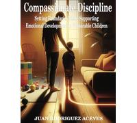 Compassionate Discipline: Setting Boundaries While Supporting Emotional Development in Vulnerable Children
