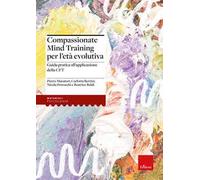 Compassionate Mind Training per l'età evolutiva. Guida pratica all'applicazione della CFT