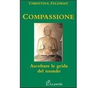 Compassione. Ascoltare le grida del mondo - Feldman Christina