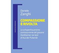 Compassione e rivolta. Lo schopenhauerismo controcorrente del giovane Horkheimer nei testi di «Aus der Pubertät»